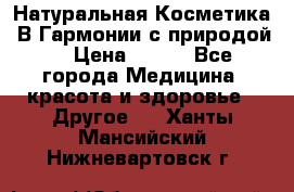 Натуральная Косметика “В Гармонии с природой“ › Цена ­ 200 - Все города Медицина, красота и здоровье » Другое   . Ханты-Мансийский,Нижневартовск г.